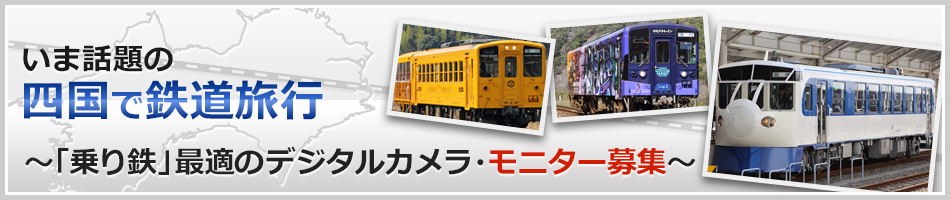 いま話題の四国で鉄道旅行 乗り鉄 最適のデジタルカメラ モニター募集 鉄道コム